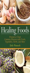 Healing Foods: Prevent and Treat Common Illnesses with Fruits, Vegetables, Herbs, and More by Dale Pinnock Paperback Book
