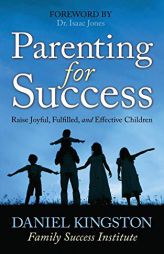 Parenting for Success: Raise Joyful, Fulfilled, and Effective Children by Daniel Kingston Paperback Book