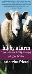 Hit by a Farm: How I Learned to Stop Worrying and Love the Barn by Catherine Friend Paperback Book