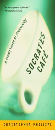 Socrates Cafe: A Fresh Taste of Philosophy by Christopher Phillips Paperback Book