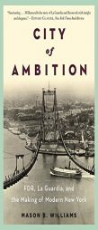 City of Ambition: FDR, Laguardia, and the Making of Modern New York by Mason B. Williams Paperback Book