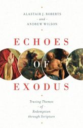 Echoes of Exodus: Tracing Themes of Redemption Through Scripture by Alastair J. Roberts Paperback Book