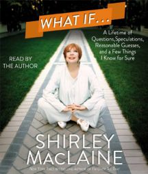 What If . . .: A Lifetime of Questions, Speculations, Reasonable Guesses, and a Few Things I Know for Sure by Shirley MacLaine Paperback Book