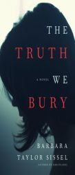 The Truth We Bury by Barbara Taylor Sissel Paperback Book