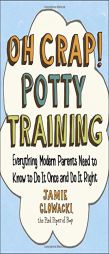 Oh Crap! Potty Training: Everything Modern Parents Need to Know to Do It Once and Do It Right by Jamie Glowacki Paperback Book