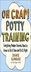 Oh Crap! Potty Training: Everything Modern Parents Need to Know to Do It Once and Do It Right by Jamie Glowacki Paperback Book