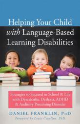 Helping Your Child with Language-Based Learning Disabilities: Strategies to Succeed in School and Life with Dyscalculia, Dyslexia, ADHD, and Auditory by Daniel Franklin Paperback Book
