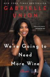 We're Going to Need More Wine: Stories That Are Funny, Complicated, and True by Gabrielle Union Paperback Book