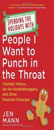 Spending the Holidays with People I Want to Punch in the Throat: Yuletide Yahoos, Ho-Ho-Humblebraggers, and Other Seasonal Scourges by Jen Mann Paperback Book