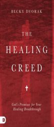 The Healing Creed: God's Promises for Your Healing Breakthrough by Becky Dvorak Paperback Book