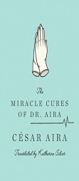 The Miracle Cures of Dr. Aira by Cesar Aira Paperback Book
