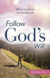 Follow God's Will: Biblical Guidelines for Everyday Life by Brittany Ann Paperback Book