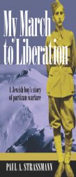 My March to Liberation: A Jewish Boy's Story of Partizan Warfare by Paul A. Strassmann Paperback Book