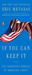 If You Can Keep It: The Forgotten Promise of American Liberty by Eric Metaxas Paperback Book