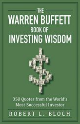 The Warren Buffett Book of Investing Wisdom: 350 Quotes from the World's Most Successful Investor by Robert L. Bloch Paperback Book