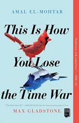 This Is How You Lose the Time War by Amal El-Mohtar Paperback Book