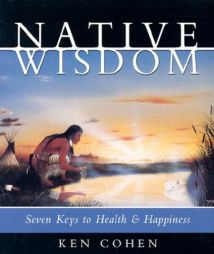 Native Wisdom: Seven Keys to Health & Happiness by Ken Cohen Paperback Book