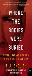 Where the Bodies Were Buried: Whitey Bulger and the World That Made Him by T. J. English Paperback Book