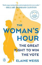 The Woman's Hour: The Great Fight to Win the Vote by Elaine Weiss Paperback Book