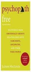 Psychopath Free (Expanded Edition): Recovering from Emotionally Abusive Relationships with Narcissists, Sociopaths, and Other Toxic People by Jackson MacKenzie Paperback Book