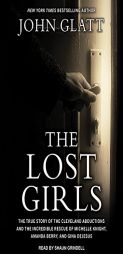 The Lost Girls: The True Story of the Cleveland Abductions and the Incredible Rescue of Michelle Knight, Amanda Berry, and Gina Dejesus by John Glatt Paperback Book