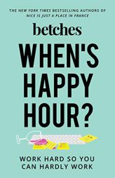 When's Happy Hour?: Work Hard So You Can Hardly Work by Betches Paperback Book