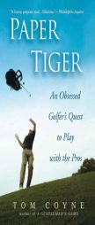 Paper Tiger: An Obsessed Golfer's Quest to Play with the Pros by Tom Coyne Paperback Book