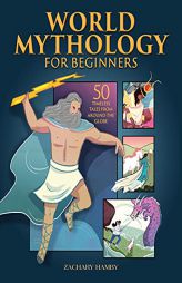 World Mythology for Beginners: 50 Timeless Tales from Around the Globe by Zachary Hamby Paperback Book
