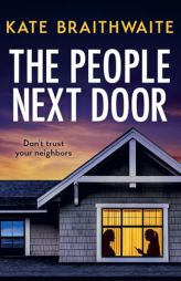 The People Next Door: A totally addictive psychological thriller with a shocking final twist by Kate Braithwaite Paperback Book