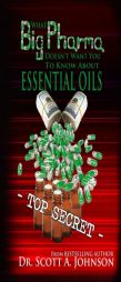 What Big Pharma Doesn't Want You to Know About Essential Oils by Dr Scott a. Johnson Paperback Book