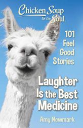 Chicken Soup for the Soul: Laughter Is the Best Medicine: 101 Feel Good Stories by Amy Newmark Paperback Book