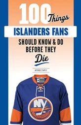 100 Things Islanders Fans Should Know & Do Before They Die (100 Things...Fans Should Know) by Arthur Staple Paperback Book