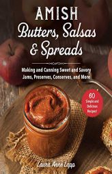 Amish Butters & Salsas: Making and Canning Sweet and Savory Spreads, Curds, Relishes & More! by Laura Anne Lapp Paperback Book