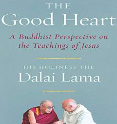 The Good Heart: A Buddhist Perspective on the Teachings of Jesus by Dalai Lama Paperback Book