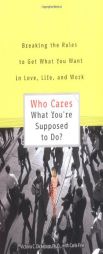 Who Cares What You're Supposed to Do: Breaking the Rules to Get What You Want in Love, Life, and Work by Victoria C. Dickerson Paperback Book