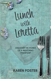 Lunch with Loretta: Discover the Power of a Mentoring Friendship by Karen Foster Paperback Book