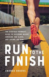 Run to the Finish: The Everyday Runner's Guide to Avoiding Injury, Ignoring the Clock, and Loving the Run by Amanda Brooks Paperback Book