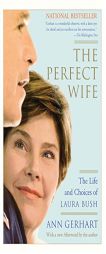 The Perfect Wife: The Life and Choices of Laura Bush by Ann Gerhart Paperback Book