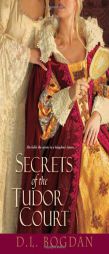Secrets of the Tudor Court by D. L. Bogdan Paperback Book