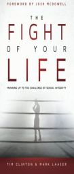 The Fight of Your Life: Manning Up to the Battle for Sexual Purity by Tim Clinton Paperback Book