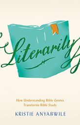 Literarily: How Understanding Bible Genres Transforms Bible Study by Kristie Anyabwile Paperback Book