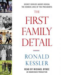 The First Family Detail: Secret Service Agents Reveal the Hidden Lives of the Presidents by Ronald Kessler Paperback Book