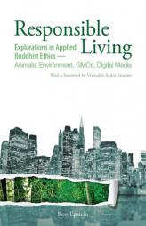 Responsible Living: Explorations in Applied Buddhist Ethics Animals, Environment, GMOs, Digital Media by Ron Epstein Paperback Book