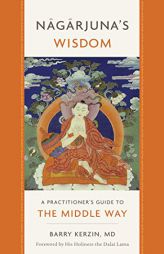 Nagarjuna's Wisdom: A Practitioner's Guide to the Middle Way by Barry Kerzin Paperback Book