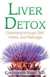 Liver Detox: Cleansing Through Diet, Herbs, and Massage by Christopher Vasey Paperback Book