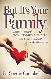 But It's Your Family...: Cutting Ties with Toxic Family Members and Loving Yourself in the Aftermath by Sherrie Campbell Paperback Book