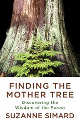 Finding the Mother Tree: Discovering the Wisdom of the Forest by Suzanne Simard Paperback Book