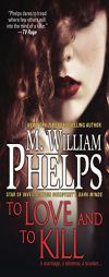 To Love and to Kill by M. William Phelps Paperback Book