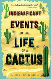 Insignificant Events in the Life of a Cactus by Dusti Bowling Paperback Book