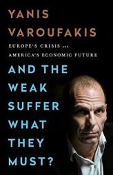 And the Weak Suffer What They Must?: Europe's Crisis and America's Economic Future by Yanis Varoufakis Paperback Book
